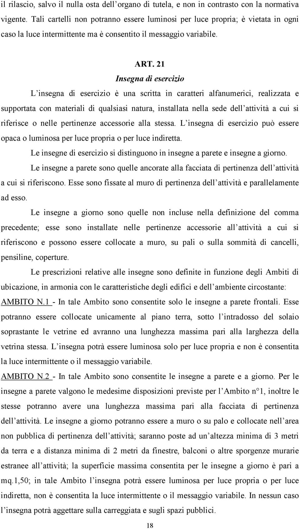 21 Insegna di esercizio L insegna di esercizio è una scritta in caratteri alfanumerici, realizzata e supportata con materiali di qualsiasi natura, installata nella sede dell attività a cui si