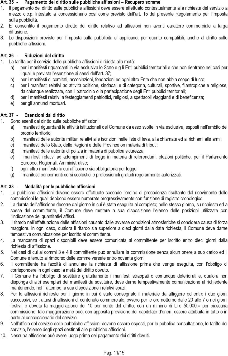 15 del presente Regolamento per l imposta sulla pubblicità. 2. E consentito il pagamento diretto del diritto relativo ad affissioni non aventi carattere commerciale a larga diffusione. 3.