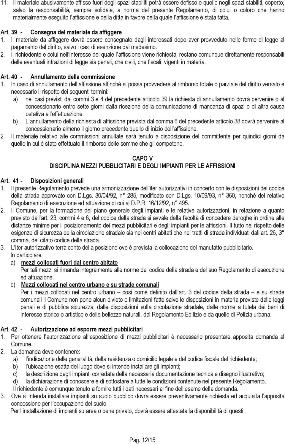 Il materiale da affiggere dovrà essere consegnato dagli interessati dopo aver provveduto nelle forme di legge al pagamento del diritto, salvo i casi di esenzione dal medesimo. 2.