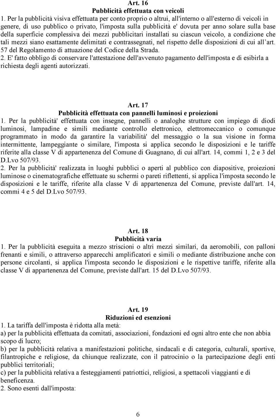 base della superficie complessiva dei mezzi pubblicitari installati su ciascun veicolo, a condizione che tali mezzi siano esattamente delimitati e contrassegnati, nel rispetto delle disposizioni di