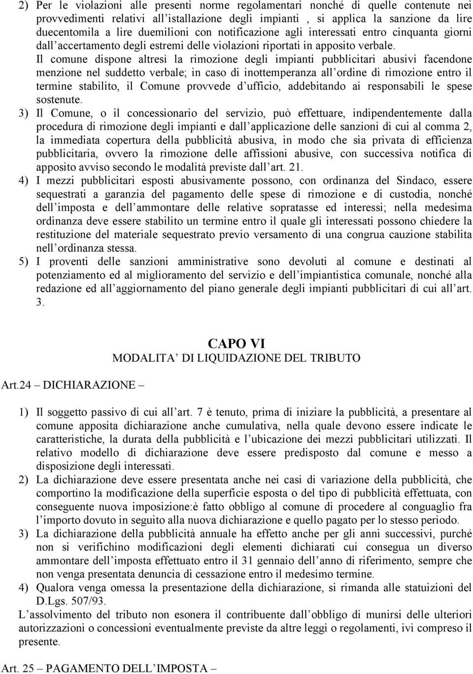 Il comune dispone altresì la rimozione degli impianti pubblicitari abusivi facendone menzione nel suddetto verbale; in caso di inottemperanza all ordine di rimozione entro il termine stabilito, il