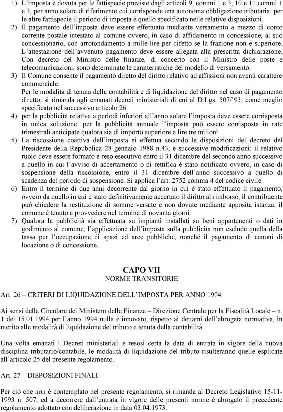 2) Il pagamento dell imposta deve essere effettuato mediante versamento a mezzo di conto corrente postale intestato al comune ovvero, in caso di affidamento in concessione, al suo concessionario, con