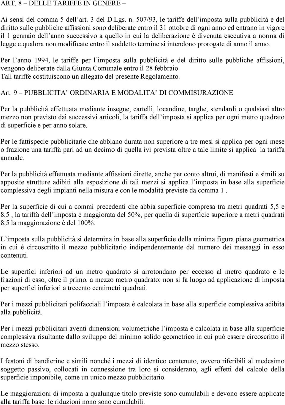 quello in cui la deliberazione è divenuta esecutiva a norma di legge e,qualora non modificate entro il suddetto termine si intendono prorogate di anno il anno.