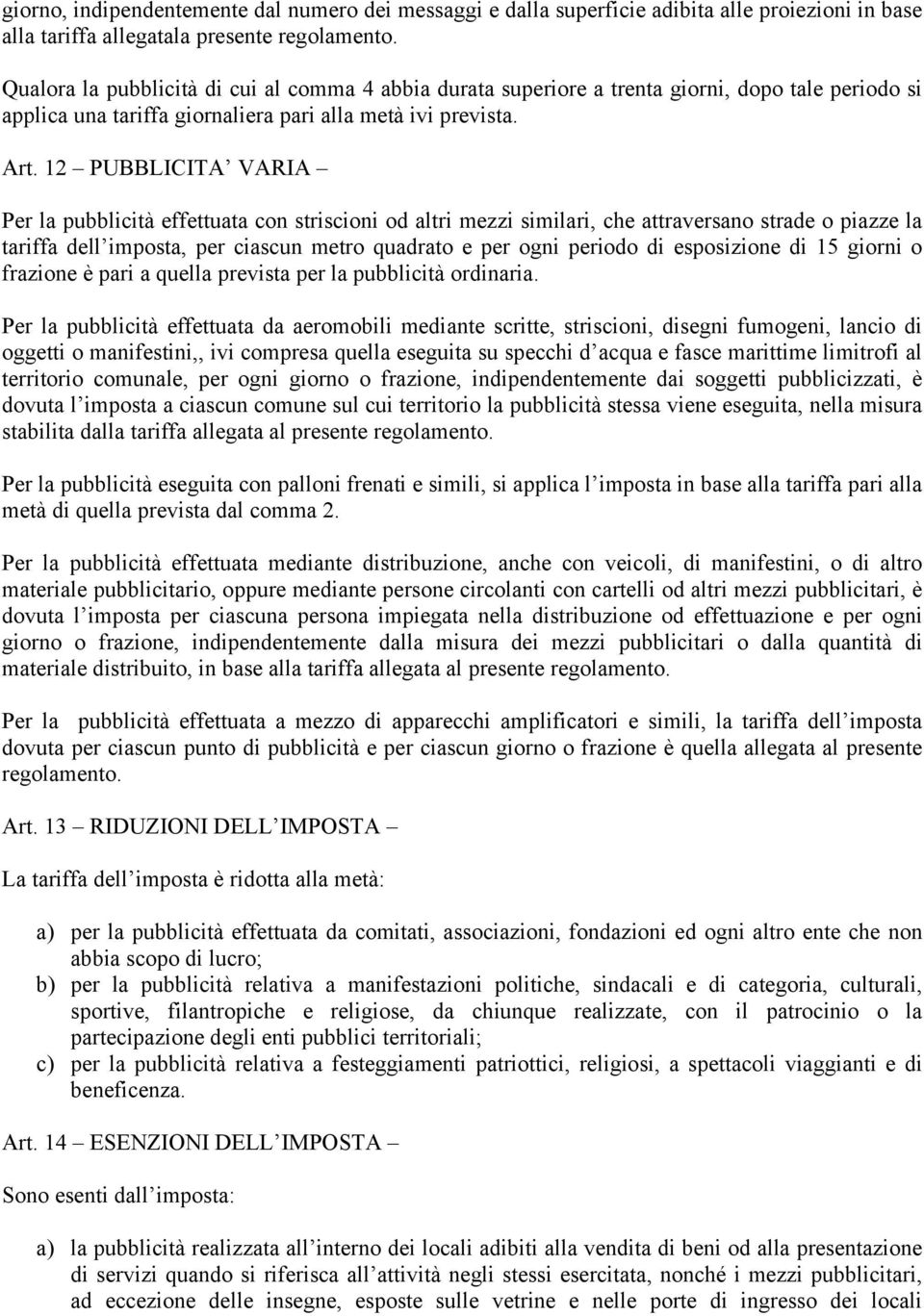 12 PUBBLICITA VARIA Per la pubblicità effettuata con striscioni od altri mezzi similari, che attraversano strade o piazze la tariffa dell imposta, per ciascun metro quadrato e per ogni periodo di