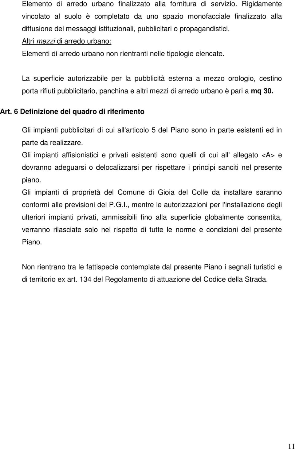 Altri mezzi di arredo urbano: Elementi di arredo urbano non rientranti nelle tipologie elencate.