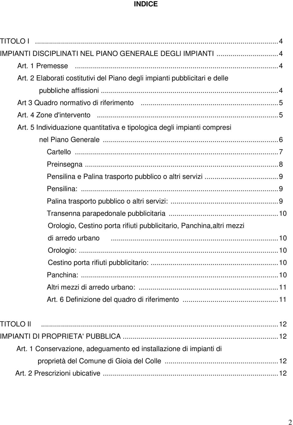 .. 8 Pensilina e Palina trasporto pubblico o altri servizi... 9 Pensilina:... 9 Palina trasporto pubblico o altri servizi:... 9 Transenna parapedonale pubblicitaria.