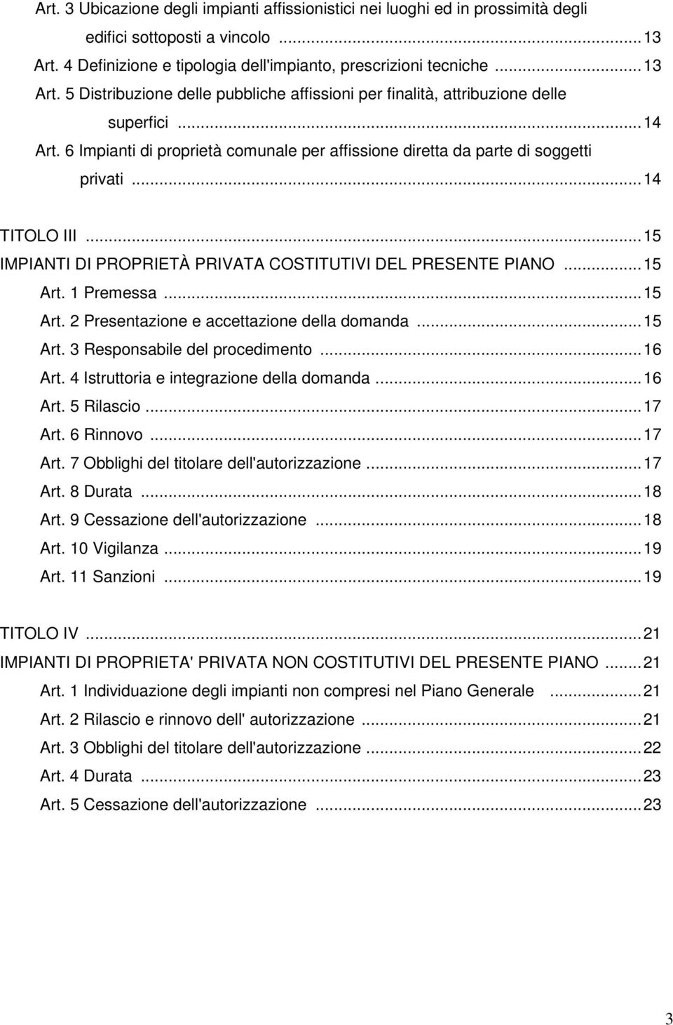 6 Impianti di proprietà comunale per affissione diretta da parte di soggetti privati... 14 TITOLO III... 15 IMPIANTI DI PROPRIETÀ PRIVATA COSTITUTIVI DEL PRESENTE PIANO... 15 Art.