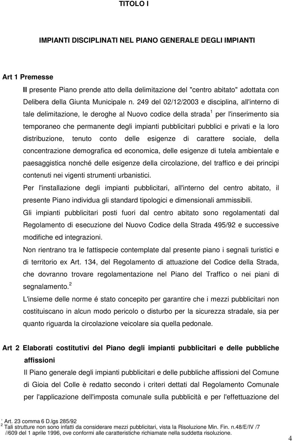 privati e la loro distribuzione, tenuto conto delle esigenze di carattere sociale, della concentrazione demografica ed economica, delle esigenze di tutela ambientale e paesaggistica nonché delle