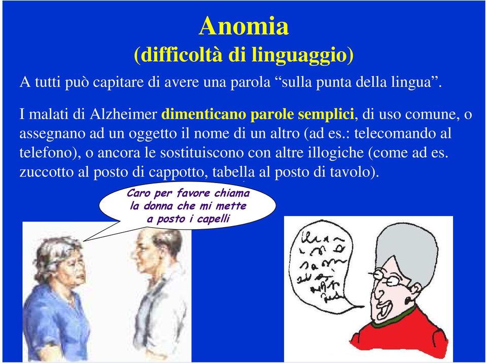 altro (ad es.: telecomando al telefono), o ancora le sostituiscono con altre illogiche (come ad es.