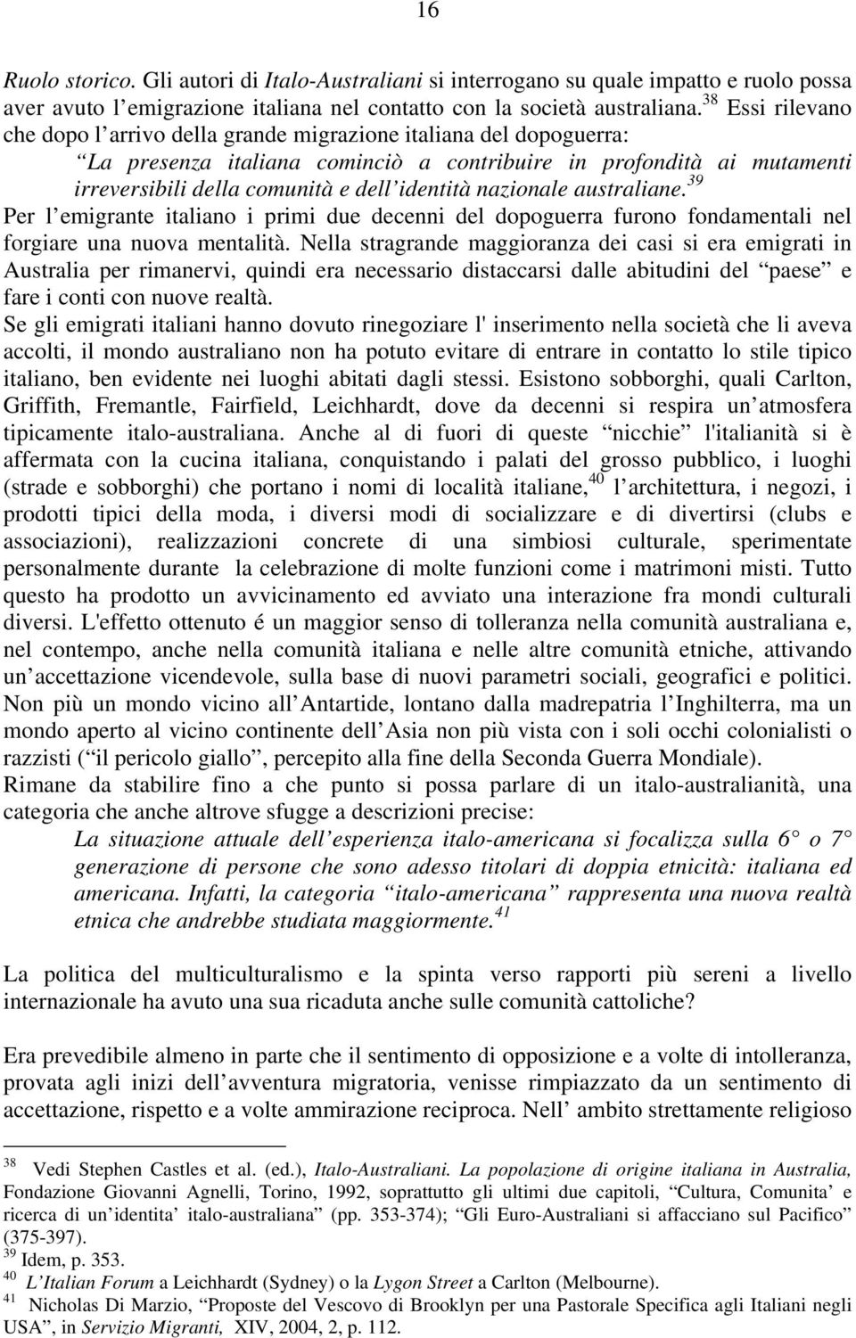 nazionale australiane. 39 Per l emigrante italiano i primi due decenni del dopoguerra furono fondamentali nel forgiare una nuova mentalità.