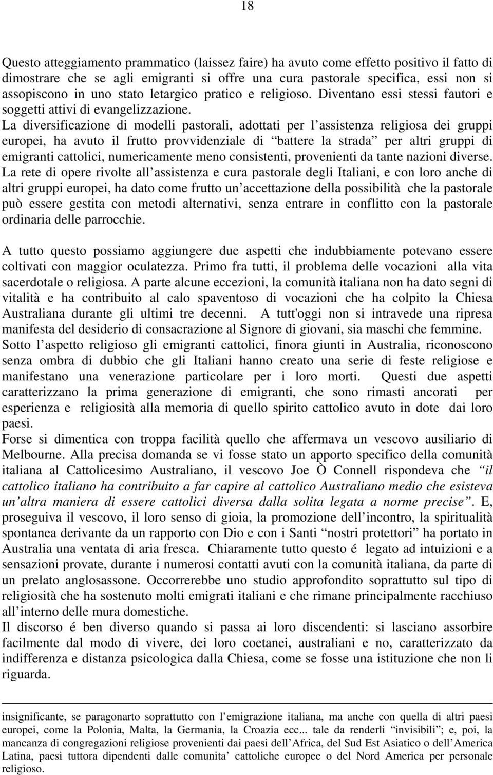 La diversificazione di modelli pastorali, adottati per l assistenza religiosa dei gruppi europei, ha avuto il frutto provvidenziale di battere la strada per altri gruppi di emigranti cattolici,