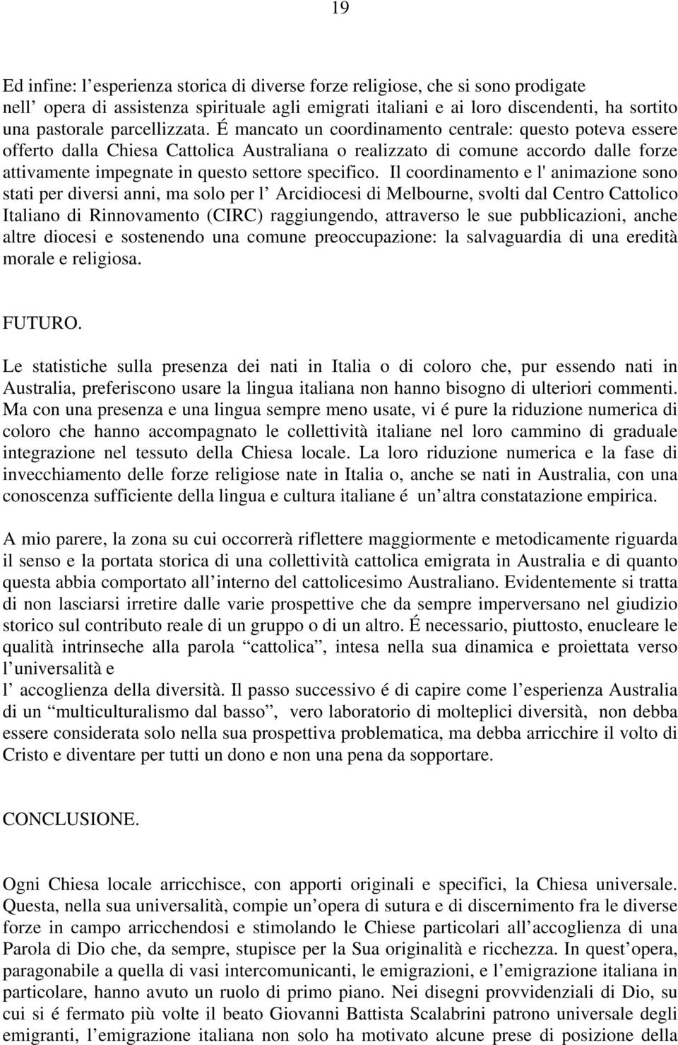 É mancato un coordinamento centrale: questo poteva essere offerto dalla Chiesa Cattolica Australiana o realizzato di comune accordo dalle forze attivamente impegnate in questo settore specifico.