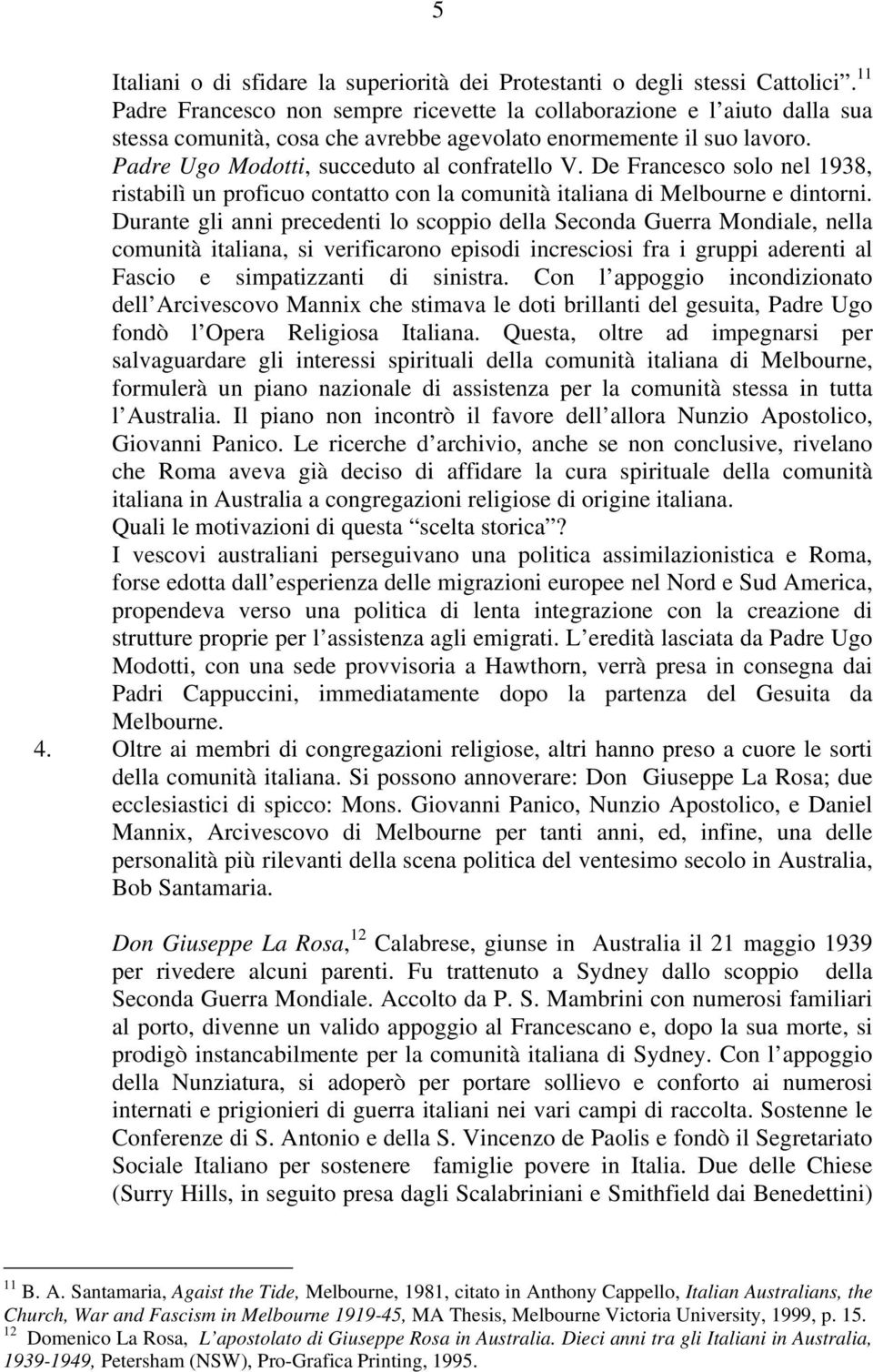 De Francesco solo nel 1938, ristabilì un proficuo contatto con la comunità italiana di Melbourne e dintorni.