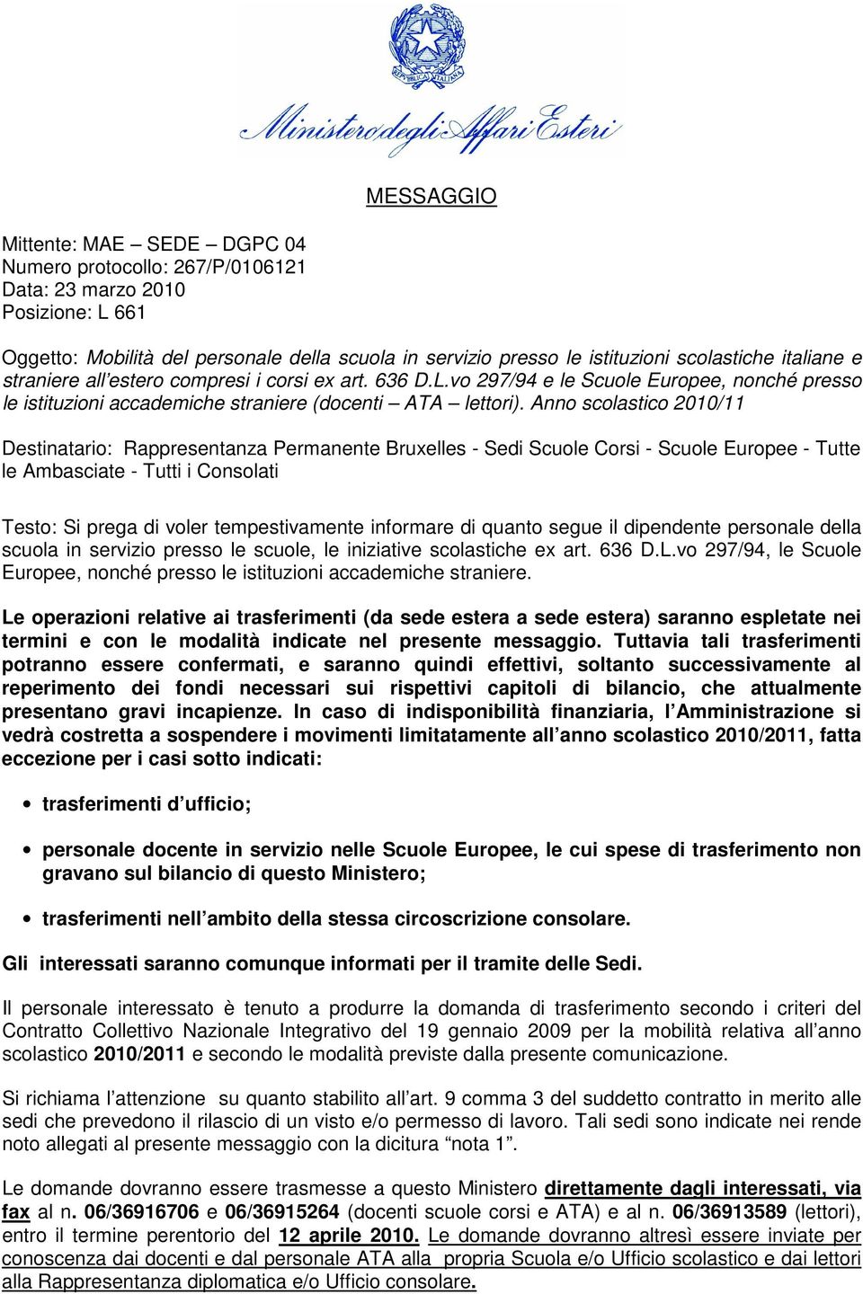 Anno scolastico 2010/11 Destinatario: Rappresentanza Permanente Bruxelles - Sedi Scuole Corsi - Scuole Europee - Tutte le Ambasciate - Tutti i Consolati Testo: Si prega di voler tempestivamente