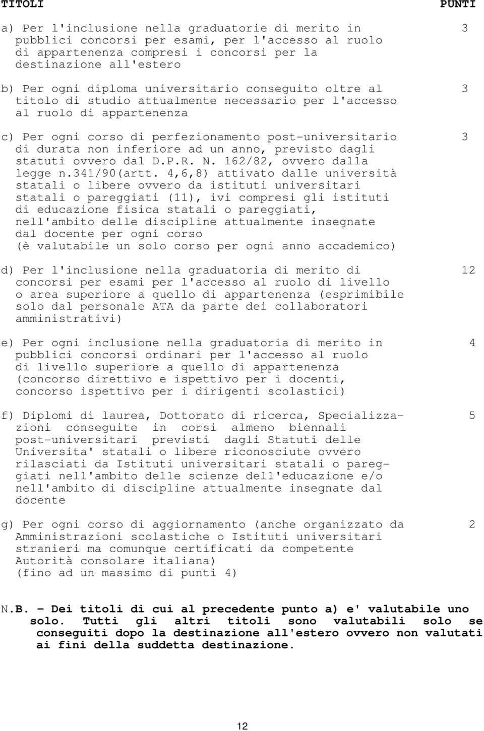 inferiore ad un anno, previsto dagli statuti ovvero dal D.P.R. N. 162/82, ovvero dalla legge n.341/90(artt.