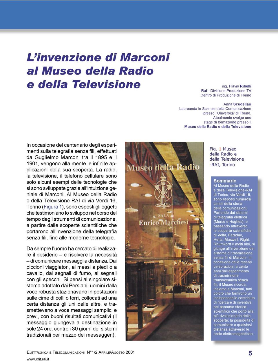 Atualmente svolge uno stage di formazione presso il Museo della Radio e della Televisione In occasione del centenario degli esperimenti sulla telegrafi a senza fi li, effettuati da Guglielmo Marconi