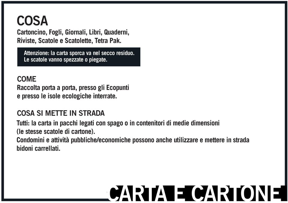 CARTA E CARTONE (E CONTENITORI IN TETRA PACK) Raccolta porta a porta, presso gli Ecopunti e presso le isole ecologiche interrate.