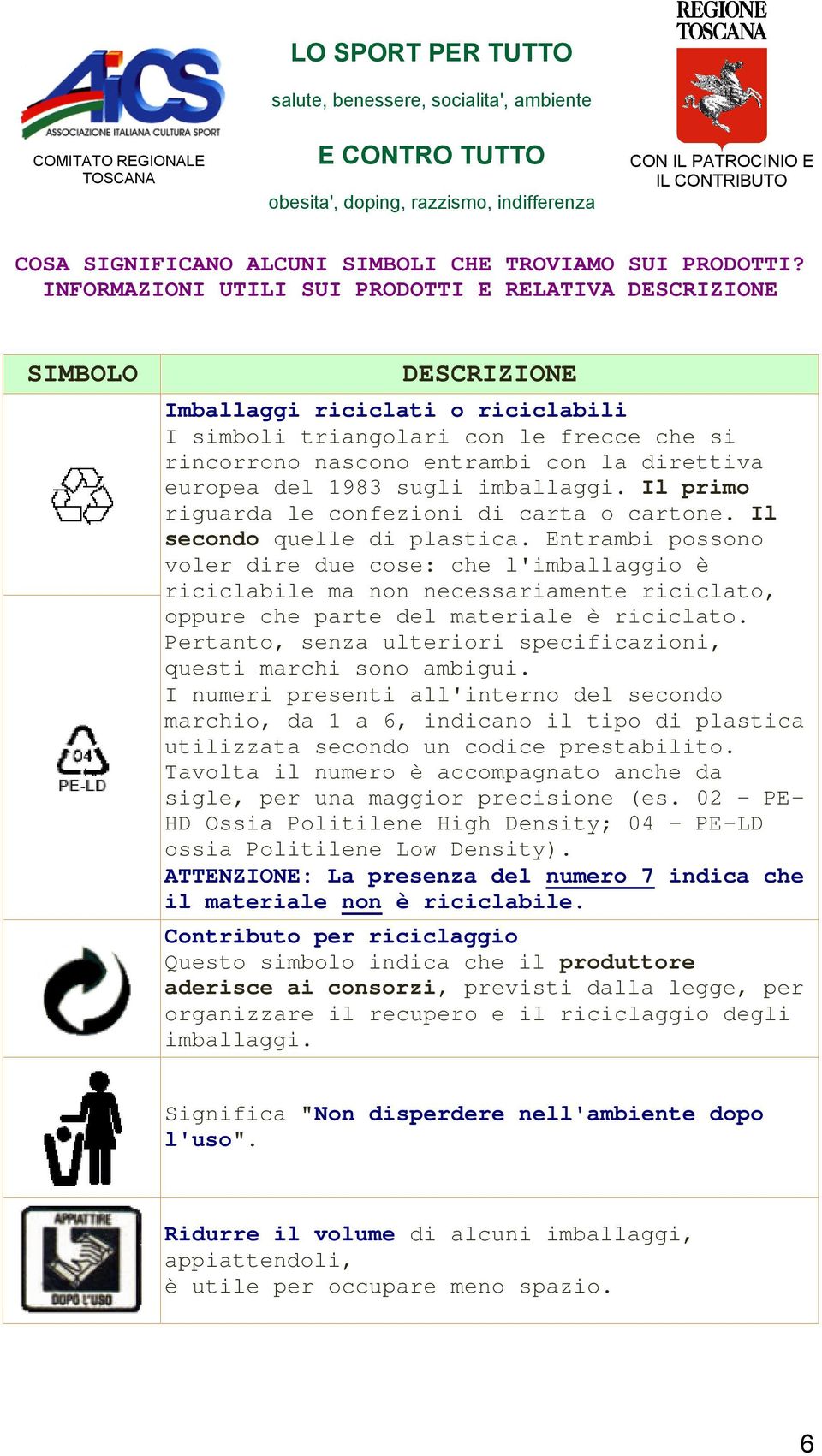 europea del 1983 sugli imballaggi. Il primo riguarda le confezioni di carta o cartone. Il secondo quelle di plastica.