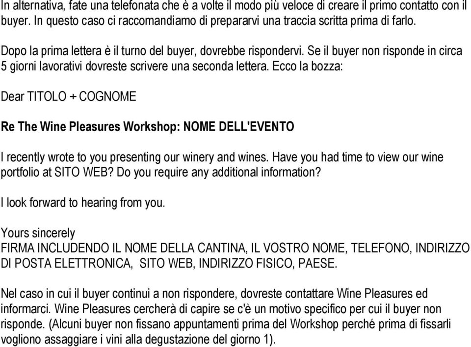 Ecco la bozza: Dear TITOLO + COGNOME Re The Wine Pleasures Workshop: NOME DELL'EVENTO I recently wrote to you presenting our winery and wines. Have you had time to view our wine portfolio at SITO WEB?