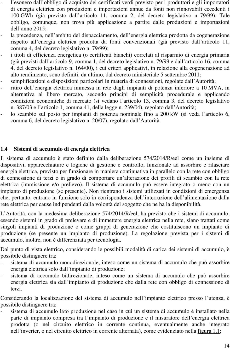 Tale obbligo, comunque, non trova più applicazione a partire dalle produzioni e importazioni dell anno 2015; - la precedenza, nell ambito del dispacciamento, dell energia elettrica prodotta da