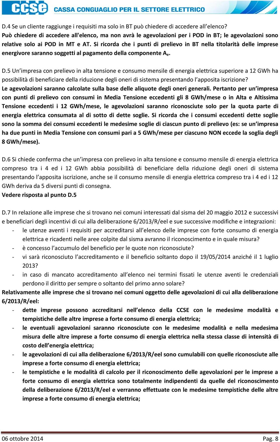 Si ricorda che i punti di prelievo in BT nella titolarità delle imprese energivore saranno soggetti al pagamento della componente A e. D.