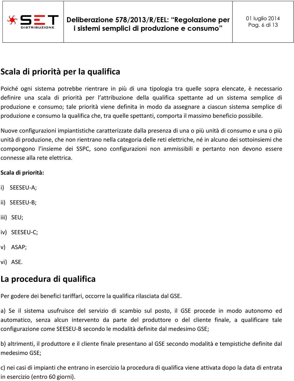 qualifica che, tra quelle spettanti, comporta il massimo beneficio possibile.