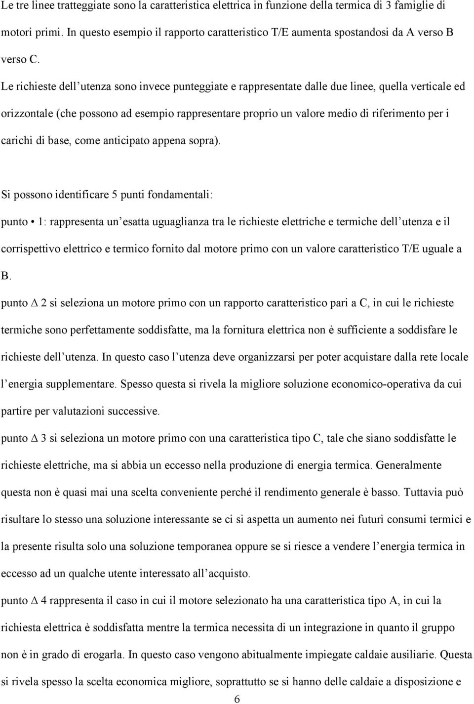 Le richieste dell utenza sono invece punteggiate e rappresentate dalle due linee, quella verticale ed orizzontale (che possono ad esempio rappresentare proprio un valore medio di riferimento per i