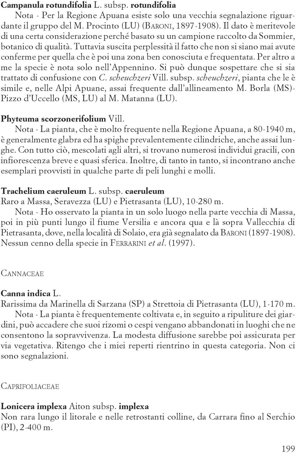 Tuttavia suscita perplessità il fatto che non si siano mai avute conferme per quella che è poi una zona ben conosciuta e frequentata. Per altro a me la specie è nota solo nell Appennino.