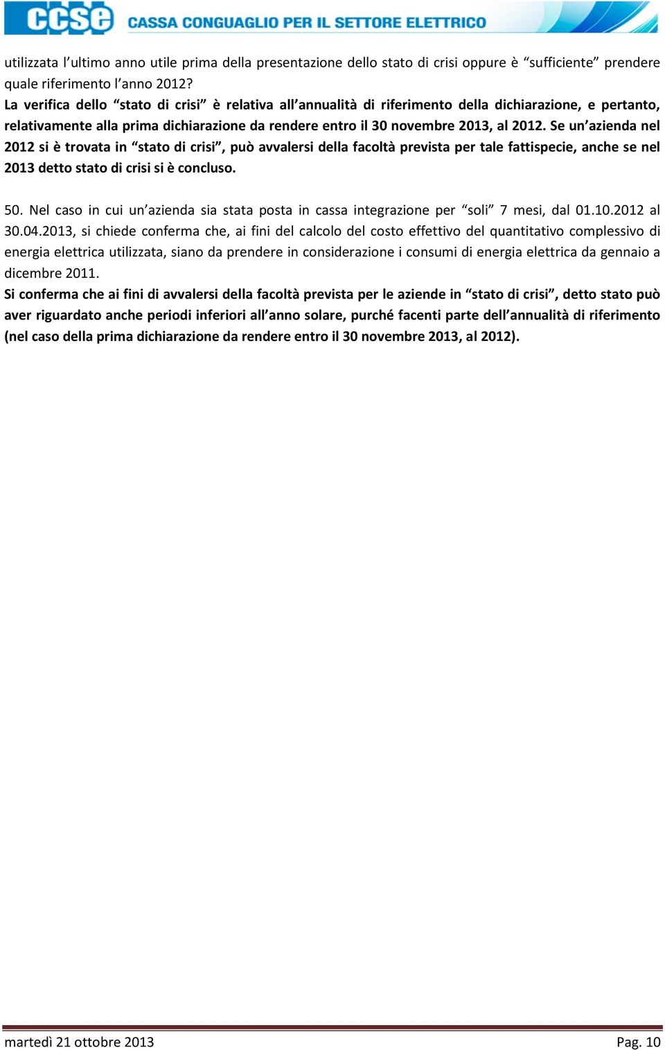 Se un azienda nel 2012 si è trovata in stato di crisi, può avvalersi della facoltà prevista per tale fattispecie, anche se nel 2013 detto stato di crisi si è concluso. 50.