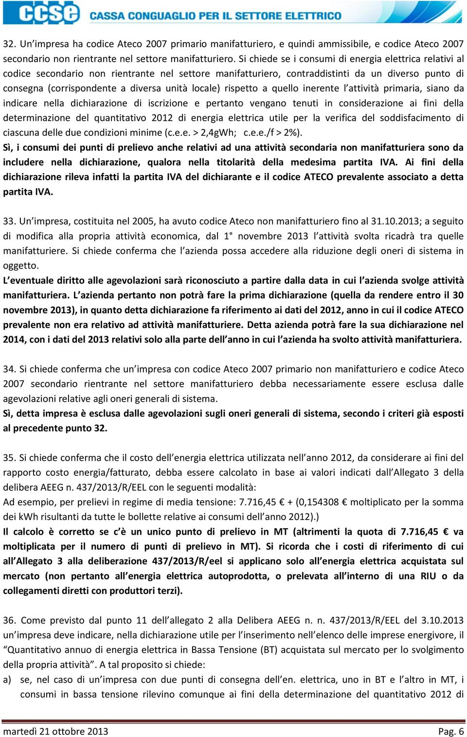 locale) rispetto a quello inerente l attività primaria, siano da indicare nella dichiarazione di iscrizione e pertanto vengano tenuti in considerazione ai fini della determinazione del quantitativo