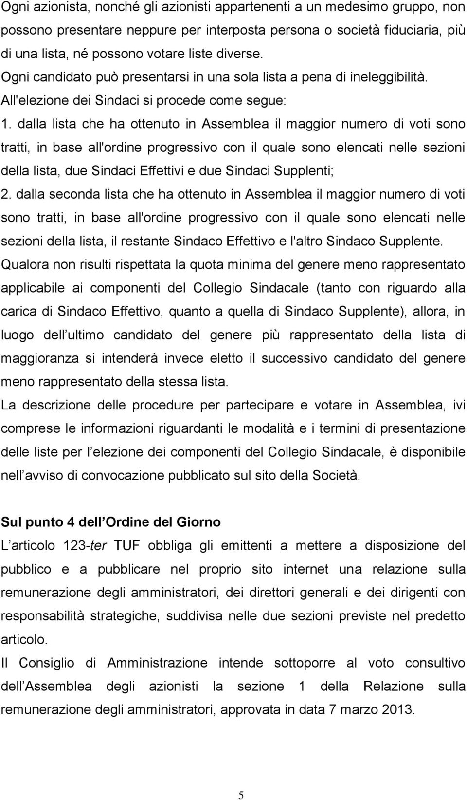 dalla lista che ha ottenuto in Assemblea il maggior numero di voti sono tratti, in base all'ordine progressivo con il quale sono elencati nelle sezioni della lista, due Sindaci Effettivi e due