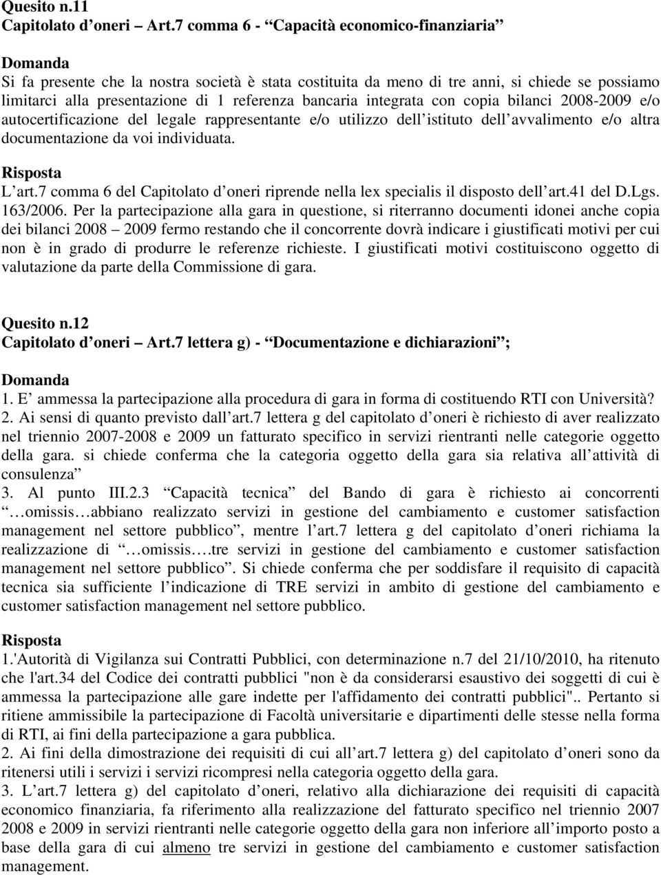 integrata con copia bilanci 2008-2009 e/o autocertificazione del legale rappresentante e/o utilizzo dell istituto dell avvalimento e/o altra documentazione da voi individuata. L art.