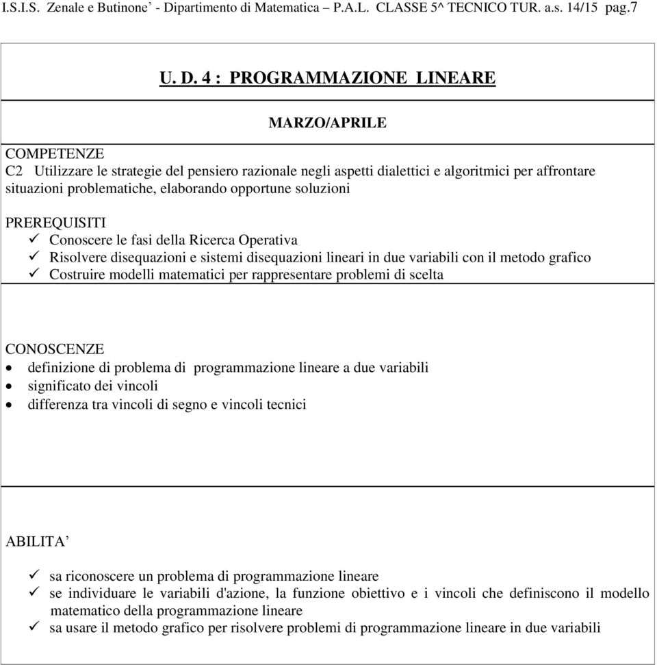 4 : PROGRAMMAZIONE LINEARE MARZO/APRILE C2 Utilizzare le strategie del pensiero razionale negli aspetti dialettici e algoritmici per affrontare situazioni problematiche, elaborando opportune