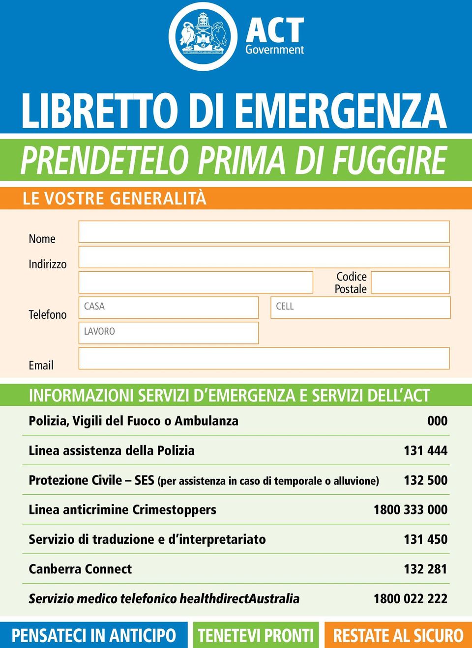 della Polizia 131 444 Protezione Civile SES (per assistenza in caso di temporale o alluvione) 132 500 Linea anticrimine Crimestoppers 1800