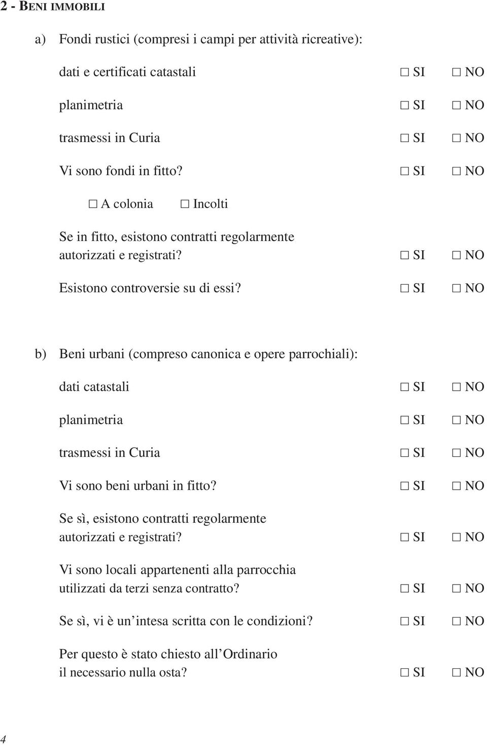 SI NO b) Beni urbani (compreso canonica e opere parrochiali): dati catastali SI NO planimetria SI NO trasmessi in Curia SI NO Vi sono beni urbani in fitto?