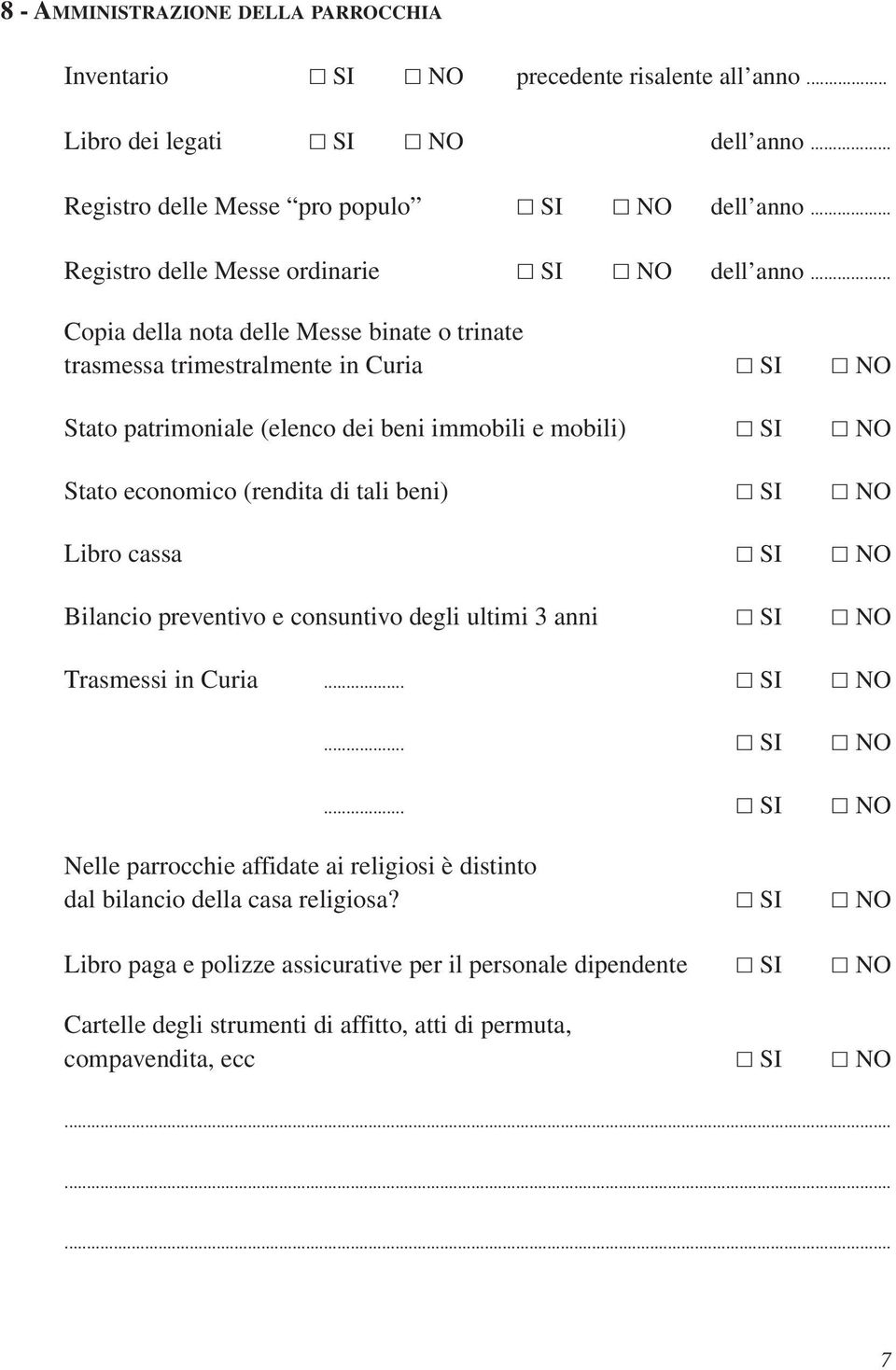 .. Copia della nota delle Messe binate o trinate trasmessa trimestralmente in Curia SI NO Stato patrimoniale (elenco dei beni immobili e mobili) SI NO Stato economico (rendita di tali beni) SI