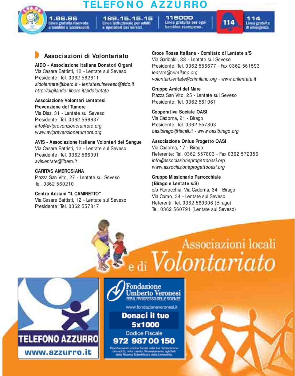 0362 556637 info@avlprevenzionetumore.org www.avlprevenzionetumore.org AVIS - Associazione Italiana Volontari del Sangue Via Cesare Battisti, 12 - Lentate sul Seveso Presidente: Tel.