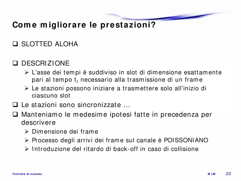 trasmissione di un frame Le stazioni possono iniziare a trasmettere solo all inizio di ciascuno slot Le stazioni sono