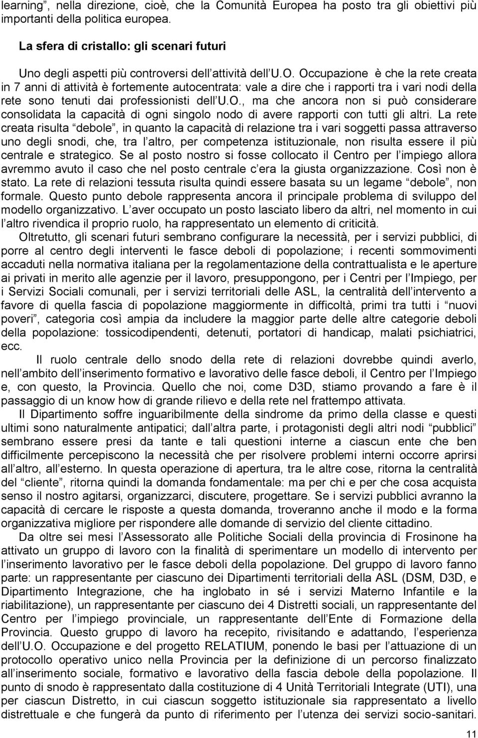 Occupazione è che la rete creata in 7 anni di attività è fortemente autocentrata: vale a dire che i rapporti tra i vari nodi della rete sono tenuti dai professionisti dell U.O., ma che ancora non si può considerare consolidata la capacità di ogni singolo nodo di avere rapporti con tutti gli altri.