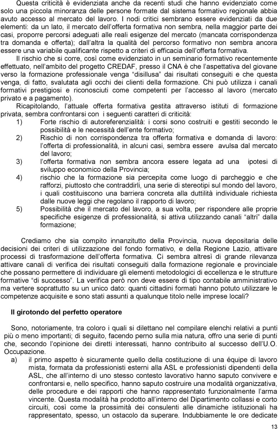 I nodi critici sembrano essere evidenziati da due elementi: da un lato, il mercato dell offerta formativa non sembra, nella maggior parte dei casi, proporre percorsi adeguati alle reali esigenze del