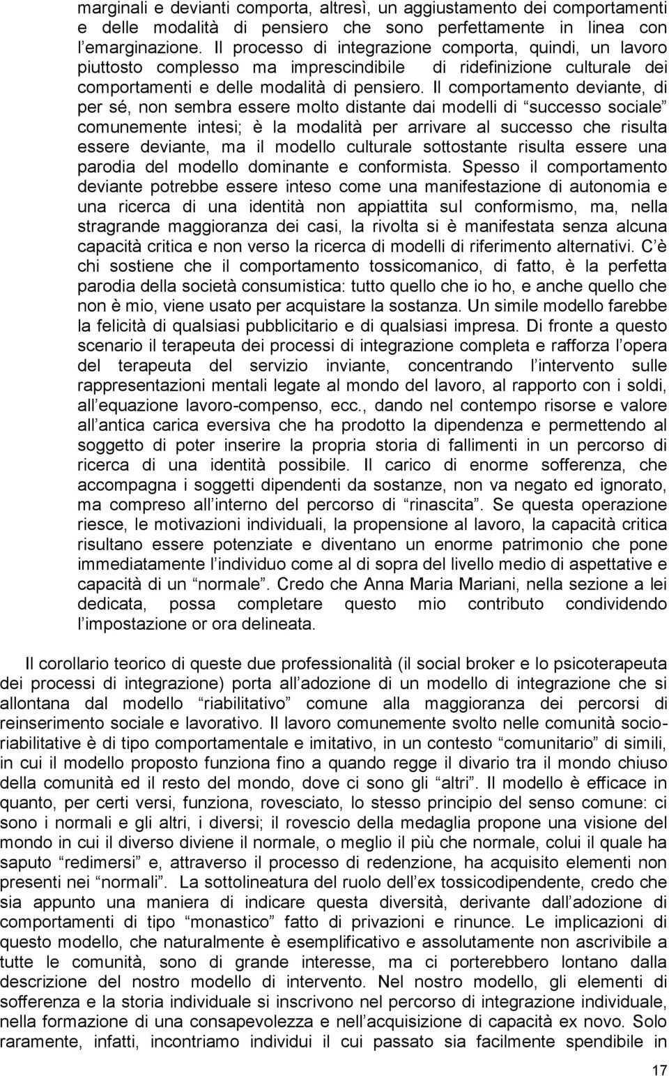 Il comportamento deviante, di per sé, non sembra essere molto distante dai modelli di successo sociale comunemente intesi; è la modalità per arrivare al successo che risulta essere deviante, ma il