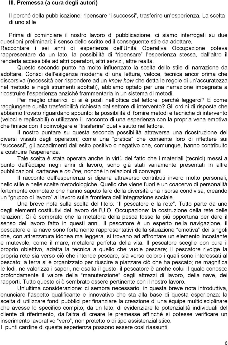 Raccontare i sei anni di esperienza dell Unità Operativa Occupazione poteva rappresentare da un lato, la possibilità di ripensare l esperienza stessa, dall altro il renderla accessibile ad altri