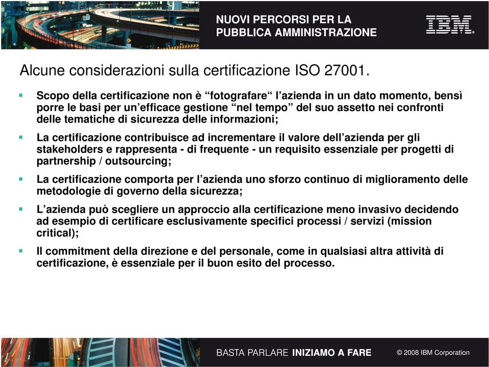 informazioni; La certificazione contribuisce ad incrementare il valore dell azienda per gli stakeholders e rappresenta - di frequente - un requisito essenziale per progetti di partnership /