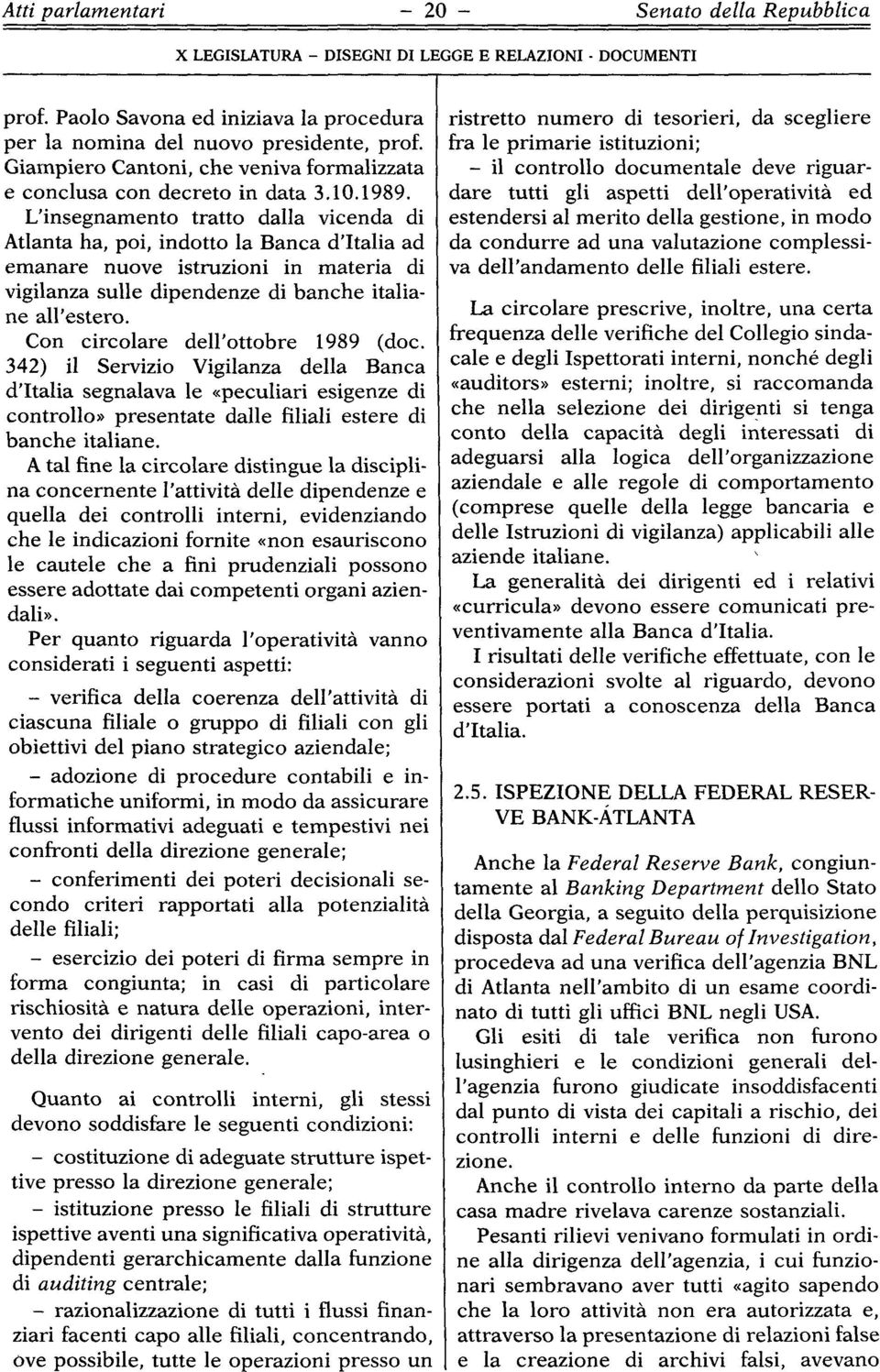 L'insegnamento tratto dalla vicenda di Atlanta ha, poi, indotto la Banca d'italia ad emanare nuove istruzioni in materia di vigilanza sulle dipendenze di banche italiane all'estero.