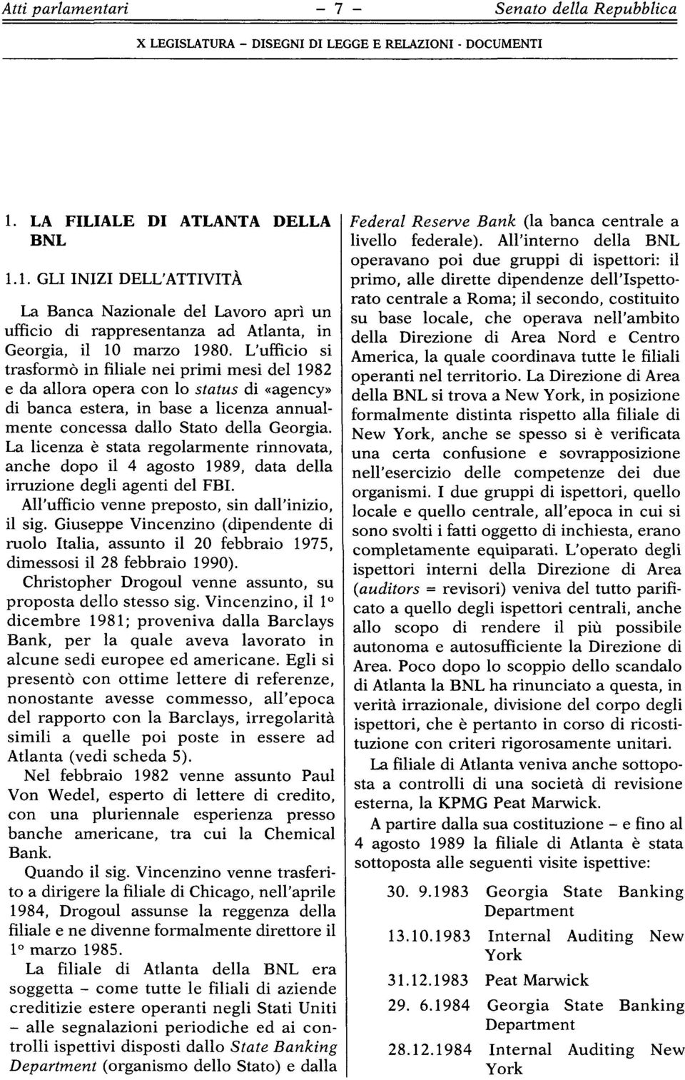 La licenza è stata regolarmente rinnovata, anche dopo il 4 agosto 1989, data della irruzione degli agenti del FBI. All'ufficio venne preposto, sin dall'inizio, il sig.