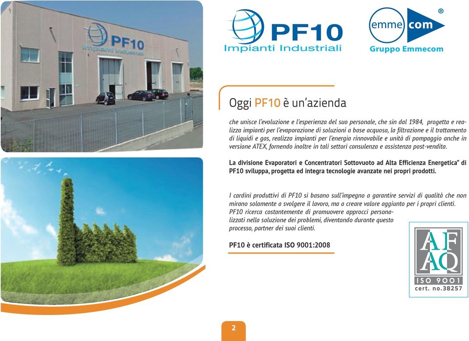 post-vendita. La divisione Evaporatori e Concentratori Sottovuoto ad Alta Efficienza Energetica di PF10 sviluppa, progetta ed integra tecnologie avanzate nei propri prodotti.