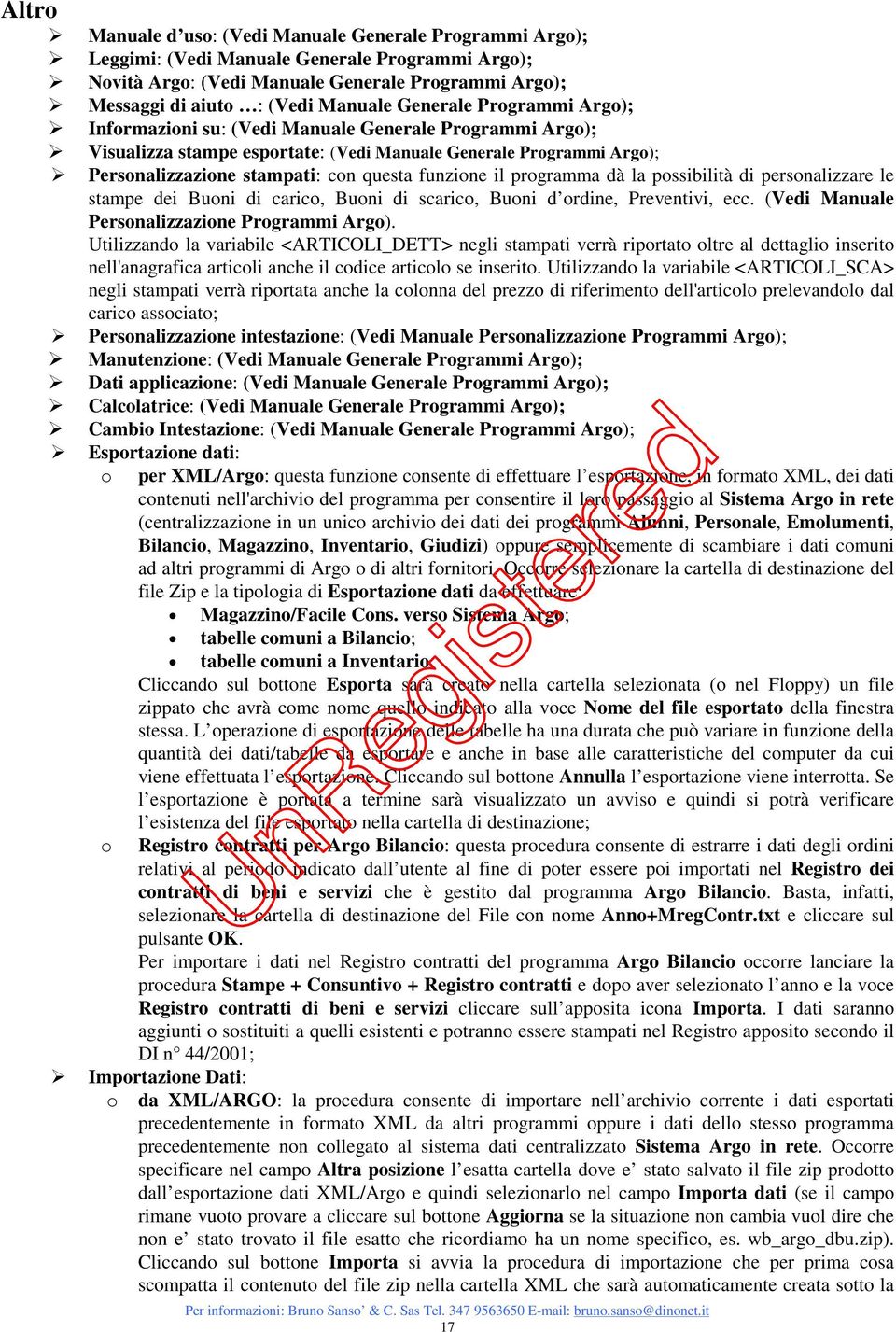 il programma dà la possibilità di personalizzare le stampe dei Buoni di carico, Buoni di scarico, Buoni d ordine, Preventivi, ecc. (Vedi Manuale Personalizzazione Programmi Argo).