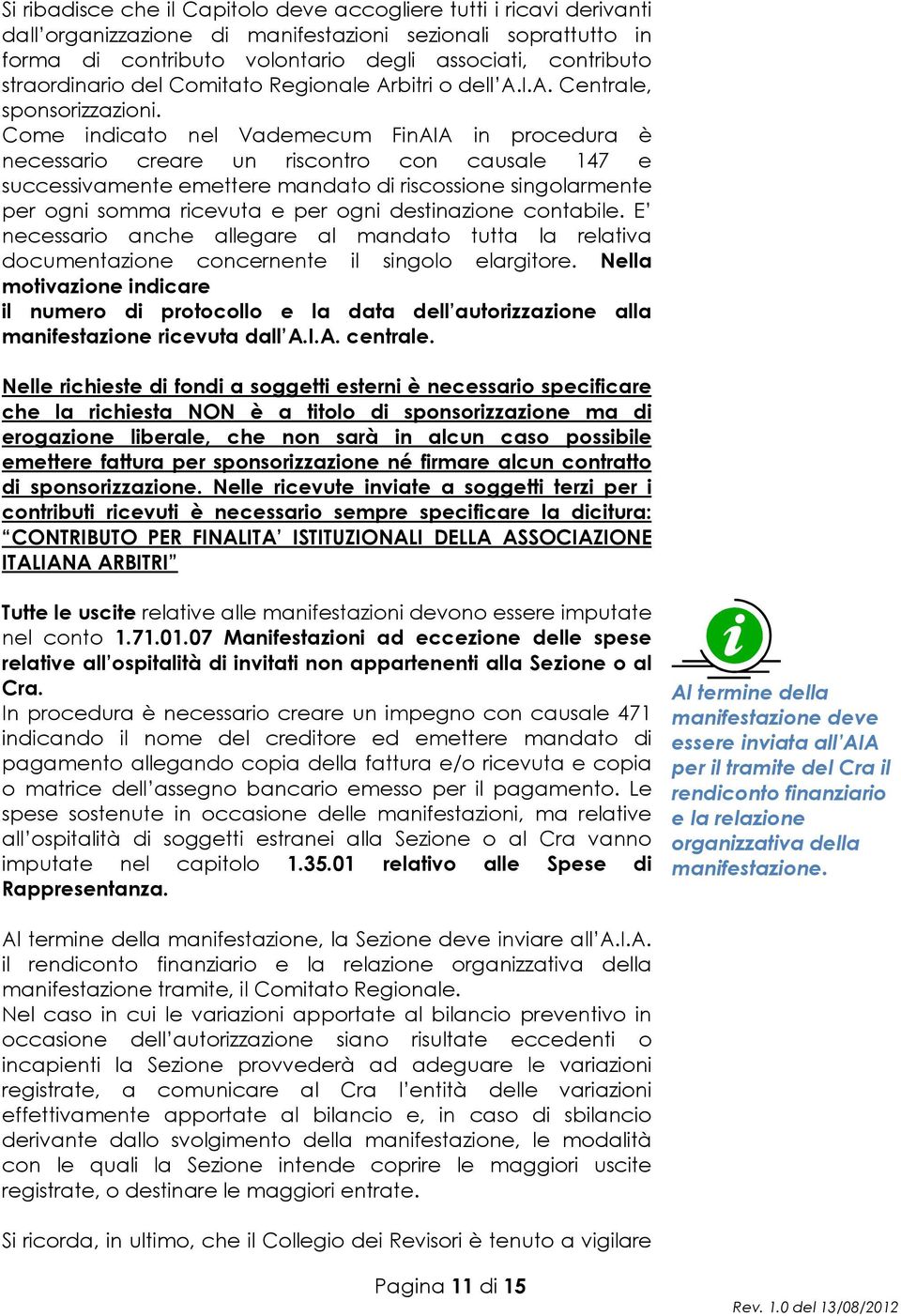 Come indicato nel Vademecum FinAIA in procedura è necessario creare un riscontro con causale 147 e successivamente emettere mandato di riscossione singolarmente per ogni somma ricevuta e per ogni