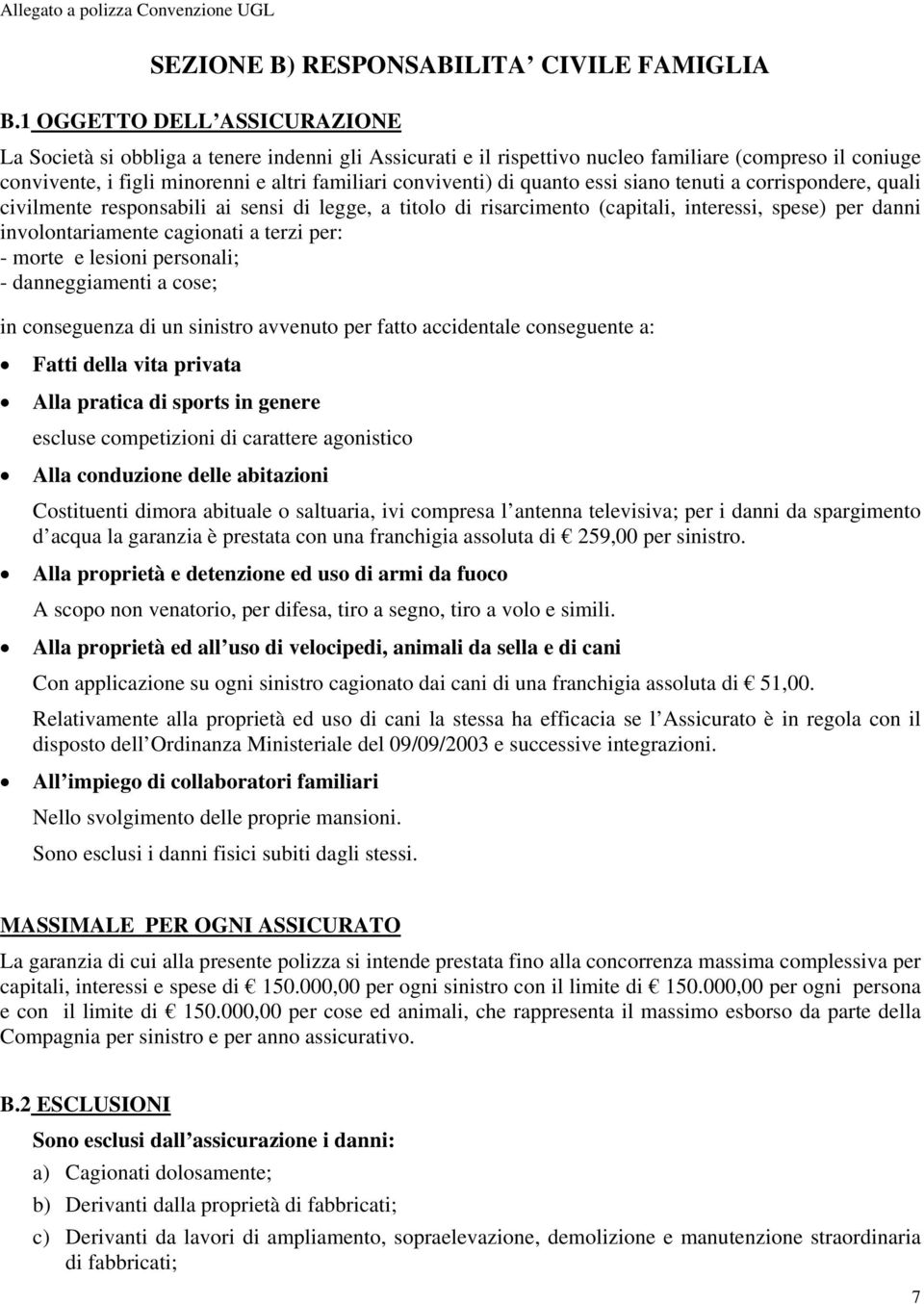 quanto essi siano tenuti a corrispondere, quali civilmente responsabili ai sensi di legge, a titolo di risarcimento (capitali, interessi, spese) per danni involontariamente cagionati a terzi per: -