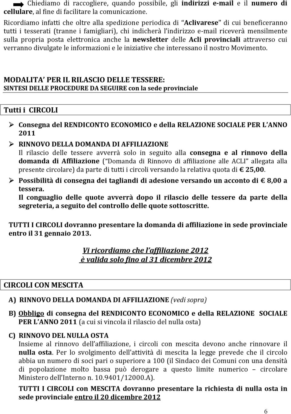 posta elettronica anche la newsletter delle Acli provinciali attraverso cui verranno divulgate le informazioni e le iniziative che interessano il nostro Movimento.